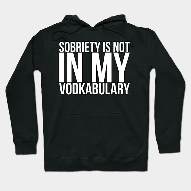 Sobriety Is Not In My Vodkabulary Hoodie by positivedesigners